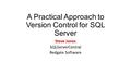 A Practical Approach to Version Control for SQL Server Steve Jones SQLServerCentral Redgate Software.