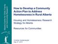 Alberta Centre for Child, Family and Community Research How to Develop a Community Action Plan to Address Homelessness in Rural Alberta Housing and Homelessness.