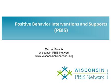 Positive Behavior Interventions and Supports (PBIS) Rachel Saladis Wisconsin PBIS Network www.wisconsinpbisnetwork.org.