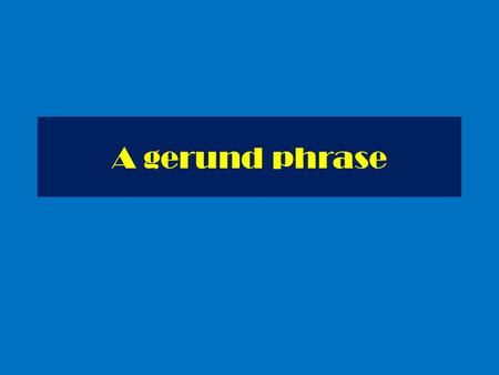 A gerund phrase. A gerund phrase consists of a gerund and its object. Working as a rock star must be really exciting. Working as a singer must be really.