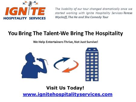 Visit Us Today! www.ignitehospitalityservices.com www.ignitehospitalityservices.com The livability of our tour changed dramatically once we started working.