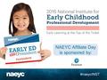 NAEYC Affiliate Day is sponsored by: #naeycINST. NAEYC Affiliate and Chapter Relationships A Panel Presentation with California, Iowa, North Carolina,