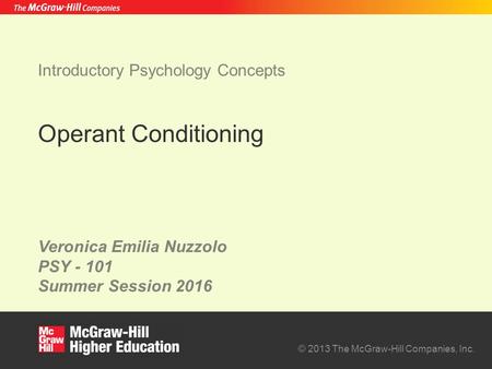 © 2013 The McGraw-Hill Companies, Inc. Veronica Emilia Nuzzolo PSY - 101 Summer Session 2016 Introductory Psychology Concepts Operant Conditioning.