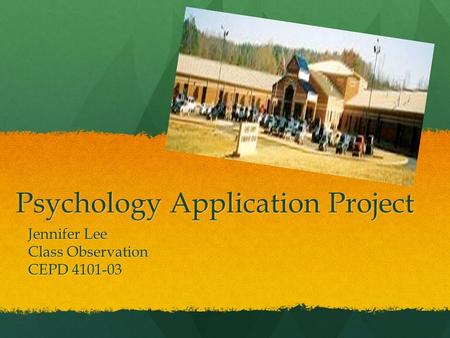 Psychology Application Project Jennifer Lee Class Observation CEPD 4101-03.