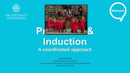 Pre-arrival & Induction A coordinated approach Jenni Murray Student Induction Coordinator Pre-arrival & Induction Team, Student Recruitment & Admissions.