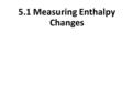 5.1 Measuring Enthalpy Changes