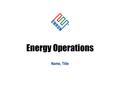 Energy Operations Name, Title. 2 Overview of Services Daily trading P&L reporting Position reporting and limit monitoring Deal validation and confirmation.