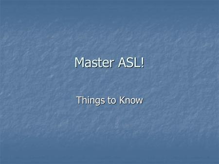 Master ASL! Things to Know.