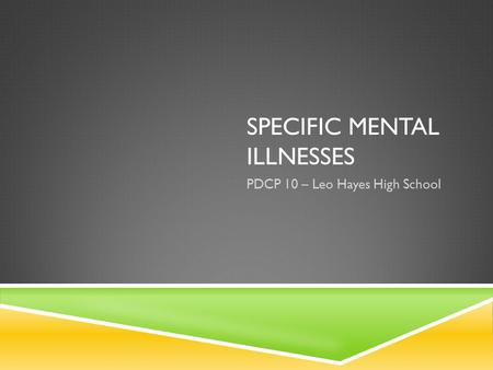 SPECIFIC MENTAL ILLNESSES PDCP 10 – Leo Hayes High School.