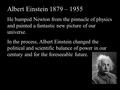 Albert Einstein 1879 – 1955 He bumped Newton from the pinnacle of physics and painted a fantastic new picture of our universe. In the process, Albert Einstein.