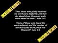 “Then those who gladly received his word were baptized; and that day about three thousand souls were added to them”. Acts 2:41 “Many of those who heard.