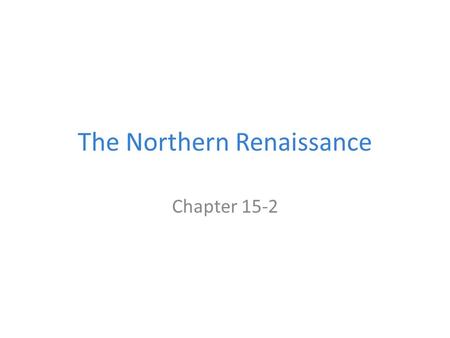 The Northern Renaissance Chapter 15-2. Spread of The Renaissance The Renaissance began to spread from Italy northward and throughout the rest of Western.