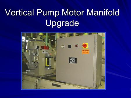 Vertical Pump Motor Manifold Upgrade. VPMM Replaces Existing Pumps, Motors, Relief Valves, Check Valves, Discharge Filters, Pump Running Pressure Gauges,