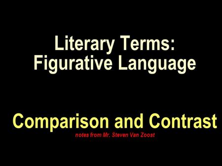 Literary Terms: Figurative Language Comparison and Contrast notes from Mr. Steven Van Zoost.