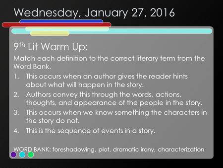 Wednesday, January 27, 2016 9 th Lit Warm Up: Match each definition to the correct literary term from the Word Bank. 1.This occurs when an author gives.