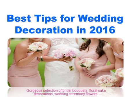 Best Tips for Wedding Decoration in 2016 Gorgeous selection of bridal bouquets, floral cake decorations, wedding ceremony flowers.