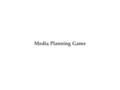 Media Planning Game. Relaunch of X GSM operator’s GencCard to youth GencCard has been launched 3 years ago. Penetration of GencCard is low. After the.