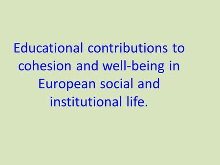 Educational contributions to cohesion and well-being in European social and institutional life.