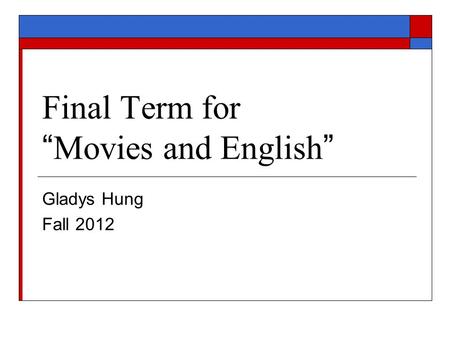 Final Term for “ Movies and English ” Gladys Hung Fall 2012.