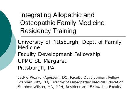 Integrating Allopathic and Osteopathic Family Medicine Residency Training University of Pittsburgh, Dept. of Family Medicine Faculty Development Fellowship.