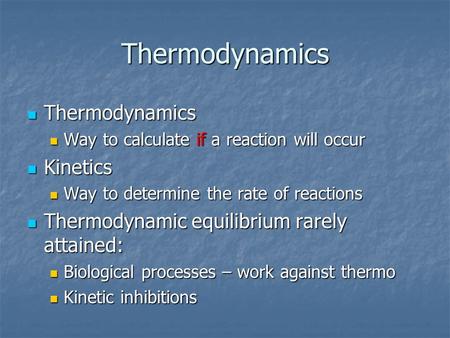 Thermodynamics Thermodynamics Thermodynamics Way to calculate if a reaction will occur Way to calculate if a reaction will occur Kinetics Kinetics Way.