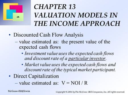 1 Copyright © 2001 by The McGraw-Hill Companies, Inc. All rights reserved. McGraw-Hill/Irwin CHAPTER 13 VALUATION MODELS IN THE INCOME APPROACH Discounted.