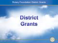 1 Global GrantsSlide 1 Mentor Training – 27 February 2010 Rotary Foundation District Grants.