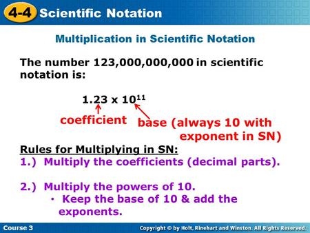 Course 3 4-4 Scientific Notation Multiplication in Scientific Notation The number 123,000,000,000 in scientific notation is: 1.23 x 10 11 Rules for Multiplying.