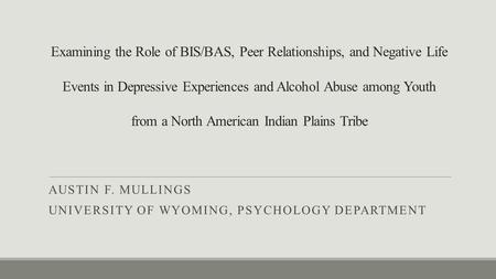 Examining the Role of BIS/BAS, Peer Relationships, and Negative Life Events in Depressive Experiences and Alcohol Abuse among Youth from a North American.