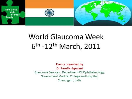 World Glaucoma Week 6 th -12 th March, 2011 Events organised by Dr Parul Ichhpujani Glaucoma Services, Department Of Ophthalmology, Government Medical.