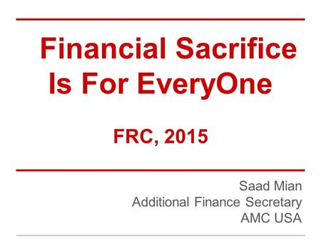 Financial Sacrifice Is For EveryOne FRC, 2015 Saad Mian Additional Finance Secretary AMC USA.