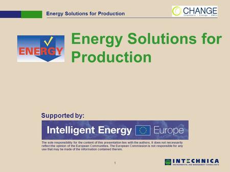 1 Energy Solutions for Production Supported by: The sole responsibility for the content of this presentation lies with the authors. It does not necessarily.