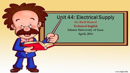 Technical English Unit 44: Electrical Supply Dr. Basil Hamed Technical English Islamic University of Gaza April, 2016.