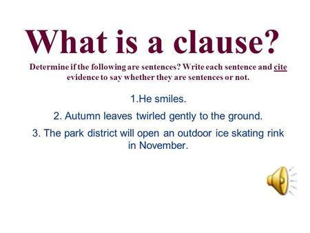 What is a clause? Determine if the following are sentences? Write each sentence and cite evidence to say whether they are sentences or not. 1.He smiles.