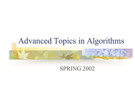 Advanced Topics in Algorithms SPRING 2002. TERM PROJECT Is worth 40% of your final grade Completed project with report is due in week 10 - 28 th May,