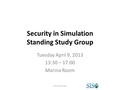 Security in Simulation Standing Study Group Tuesday April 9, 2013 13:30 – 17:00 Marina Room 2013 Spring SIW.