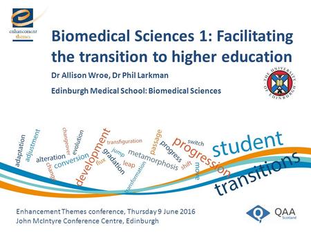 Biomedical Sciences 1: Facilitating the transition to higher education Dr Allison Wroe, Dr Phil Larkman Edinburgh Medical School: Biomedical Sciences Enhancement.