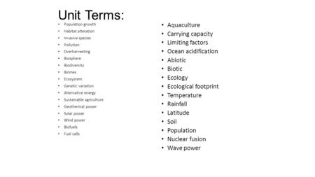 Unit Terms: Population growth Habitat alteration Invasive species Pollution Overharvesting Biosphere Biodiversity Biomes Ecosystem Genetic variation Alternative.