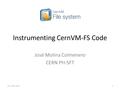 Instrumenting CernVM-FS Code José Molina Colmenero CERN PH-SFT 1June 29th 2015.