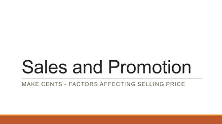 Sales and Promotion MAKE CENTS - FACTORS AFFECTING SELLING PRICE.