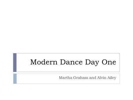 Modern Dance Day One Martha Graham and Alvin Ailey.