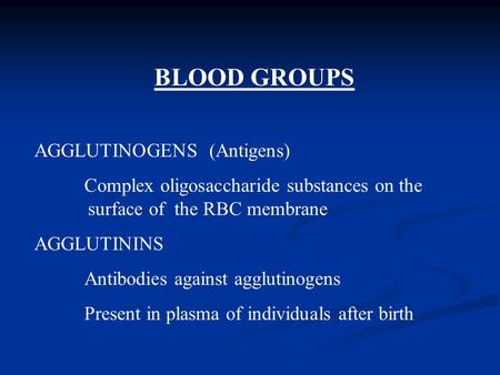 BLOOD GROUPS AGGLUTINOGENS (Antigens) Complex oligosaccharide substances on the surface of the RBC membrane AGGLUTININS Antibodies against agglutinogens.