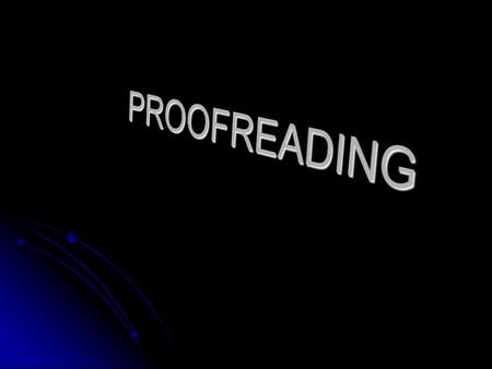 Why Is proofreading important? It helps you find errors in your papers. It helps you find errors in your papers. Helps the final copy show that the writer.