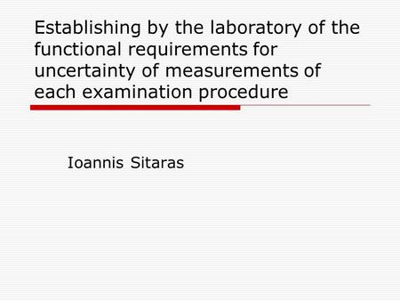 Establishing by the laboratory of the functional requirements for uncertainty of measurements of each examination procedure Ioannis Sitaras.