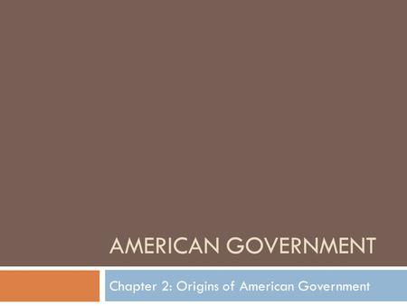 AMERICAN GOVERNMENT Chapter 2: Origins of American Government.