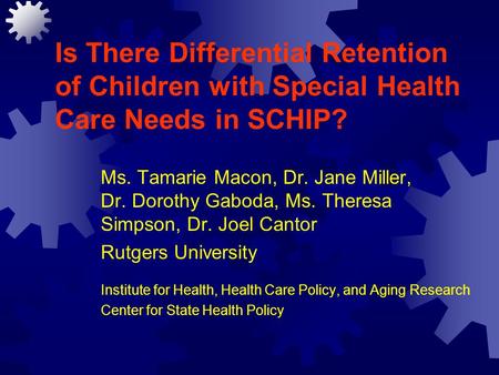 Is There Differential Retention of Children with Special Health Care Needs in SCHIP? Ms. Tamarie Macon, Dr. Jane Miller, Dr. Dorothy Gaboda, Ms. Theresa.