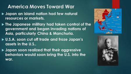  Japan an island nation had few natural resources or markets.  The Japanese military had taken control of the government and began invading nations of.