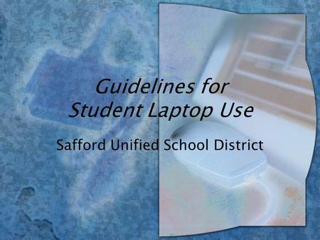 Guidelines for Student Laptop Use Safford Unified School District.