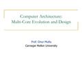 Computer Architecture: Multi-Core Evolution and Design Prof. Onur Mutlu Carnegie Mellon University.