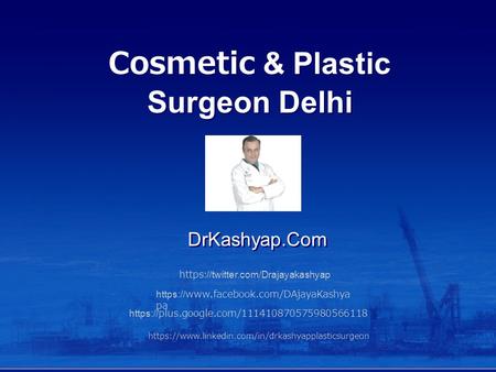 Cosmetic & Plastic Surgeon Delhi DrKashyap.Com https://twitter.com/Drajayakashyap https://www.facebook.com/DAjayaKashya pa https://plus.google.com/111410870575980566118.